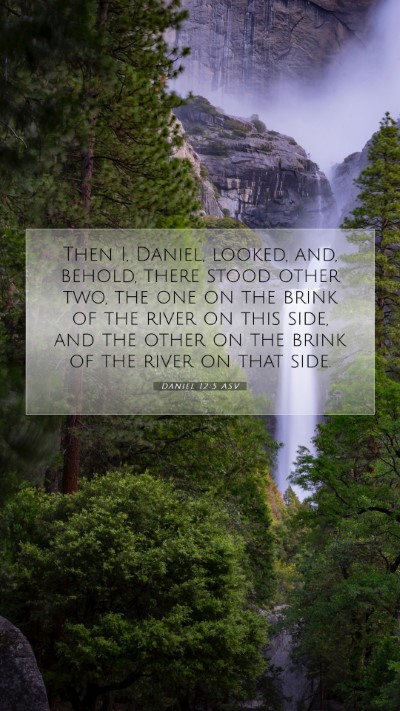 Picture 07 - Daniel 12:5 ASV Mobile Phone Wallpaper - Then I, Daniel, looked, and, behold, there stood - Mobile Bible Verse Wallpaper