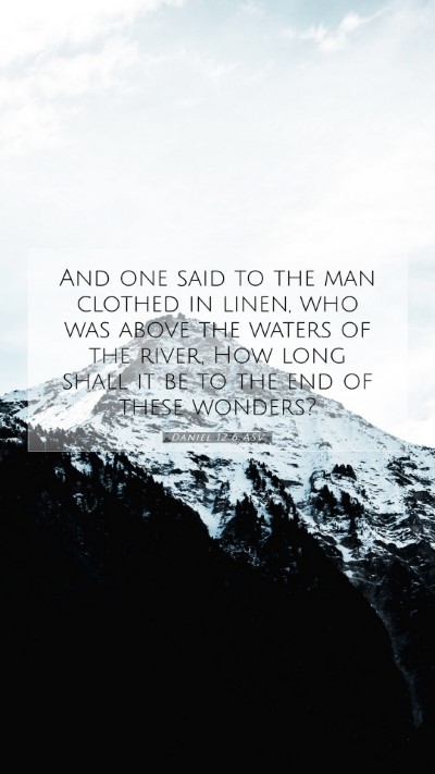 Picture 07 - Daniel 12:6 ASV Mobile Phone Wallpaper - And one said to the man clothed in linen, who was - Mobile Bible Verse Wallpaper