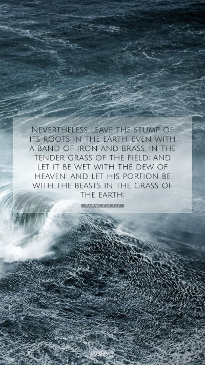 Picture 07 - Daniel 4:15 ASV Mobile Phone Wallpaper - Nevertheless leave the stump of its roots in the - Mobile Bible Verse Wallpaper