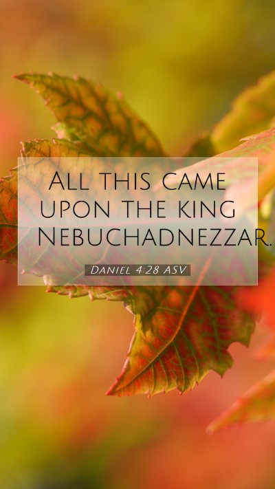 Picture 07 - Daniel 4:28 ASV Mobile Phone Wallpaper - All this came upon the king - Mobile Bible Verse Wallpaper