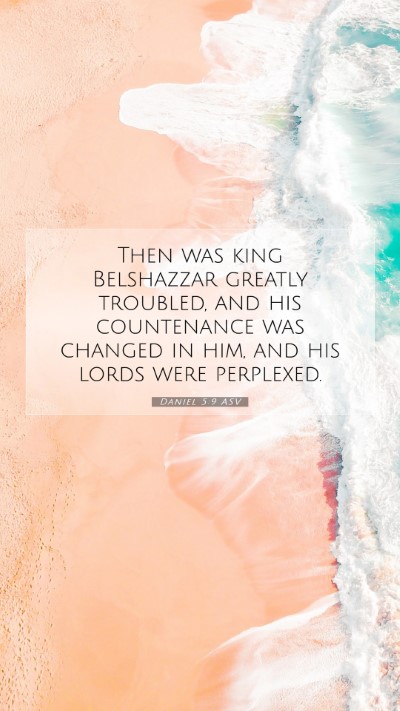 Picture 07 - Daniel 5:9 ASV Mobile Phone Wallpaper - Then was king Belshazzar greatly troubled, and - Mobile Bible Verse Wallpaper