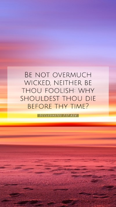 Picture 07 - Ecclesiastes 7:17 ASV Mobile Phone Wallpaper - Be not overmuch wicked, neither be thou foolish: - Mobile Bible Verse Wallpaper