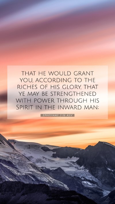 Picture 07 - Ephesians 3:16 ASV Mobile Phone Wallpaper - that he would grant you, according to the riches - Mobile Bible Verse Wallpaper