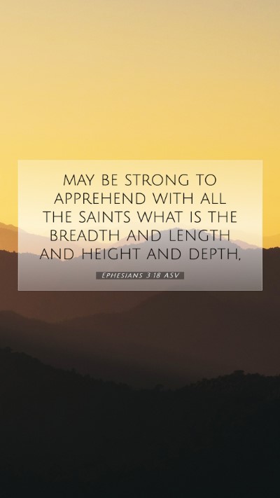 Picture 07 - Ephesians 3:18 ASV Mobile Phone Wallpaper - may be strong to apprehend with all the saints - Mobile Bible Verse Wallpaper
