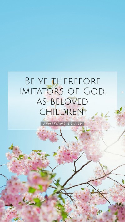 Picture 07 - Ephesians 5:1 ASV Mobile Phone Wallpaper - Be ye therefore imitators of God, as beloved - Mobile Bible Verse Wallpaper