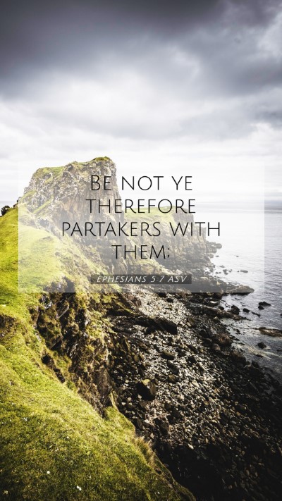 Picture 07 - Ephesians 5:7 ASV Mobile Phone Wallpaper - Be not ye therefore partakers with - Mobile Bible Verse Wallpaper
