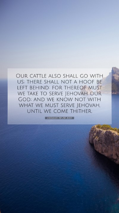 Picture 07 - Exodus 10:26 ASV Mobile Phone Wallpaper - Our cattle also shall go with us; there shall not - Mobile Bible Verse Wallpaper
