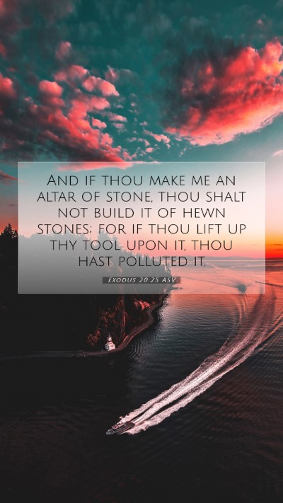 Picture 07 - Exodus 20:25 ASV Mobile Phone Wallpaper - And if thou make me an altar of stone, thou shalt - Mobile Bible Verse Wallpaper