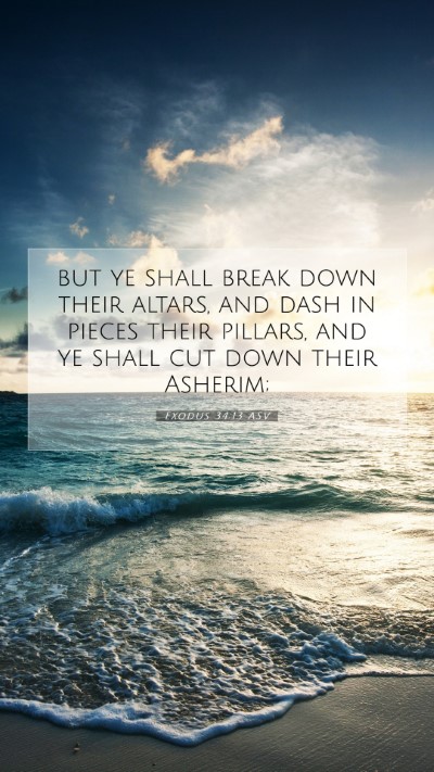 Picture 07 - Exodus 34:13 ASV Mobile Phone Wallpaper - but ye shall break down their altars, and dash in - Mobile Bible Verse Wallpaper