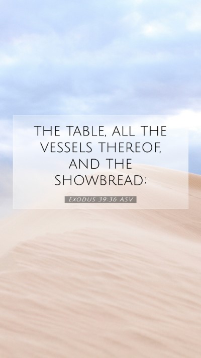 Picture 07 - Exodus 39:36 ASV Mobile Phone Wallpaper - the table, all the vessels thereof, and the - Mobile Bible Verse Wallpaper