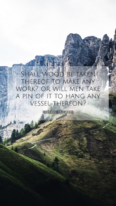 Picture 07 - Ezekiel 15:3 ASV Mobile Phone Wallpaper - Shall wood be taken thereof to make any work? or - Mobile Bible Verse Wallpaper