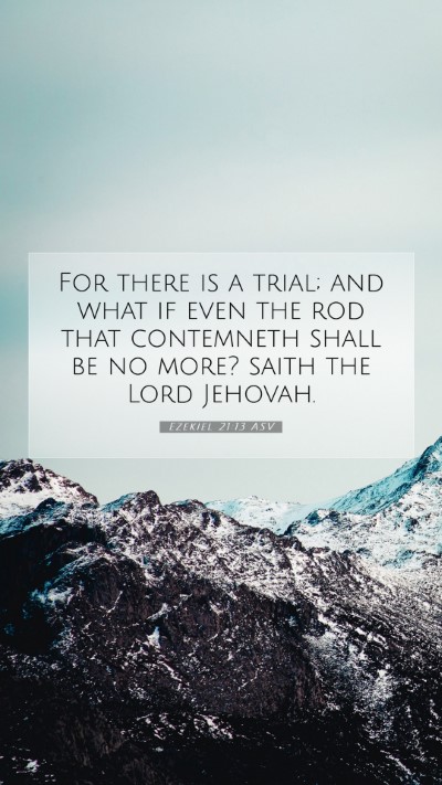 Picture 07 - Ezekiel 21:13 ASV Mobile Phone Wallpaper - For there is a trial; and what if even the rod - Mobile Bible Verse Wallpaper
