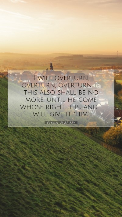 Picture 07 - Ezekiel 21:27 ASV Mobile Phone Wallpaper - I will overturn, overturn, overturn it: this also - Mobile Bible Verse Wallpaper