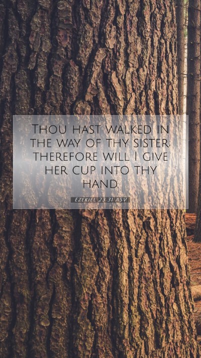Picture 07 - Ezekiel 23:31 ASV Mobile Phone Wallpaper - Thou hast walked in the way of thy sister; - Mobile Bible Verse Wallpaper