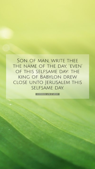 Picture 07 - Ezekiel 24:2 ASV Mobile Phone Wallpaper - Son of man, write thee the name of the day, - Mobile Bible Verse Wallpaper