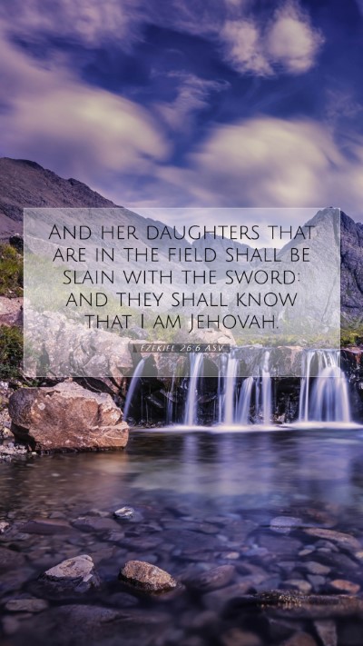 Picture 07 - Ezekiel 26:6 ASV Mobile Phone Wallpaper - And her daughters that are in the field shall be - Mobile Bible Verse Wallpaper