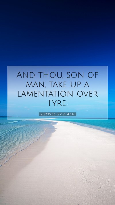 Picture 07 - Ezekiel 27:2 ASV Mobile Phone Wallpaper - And thou, son of man, take up a lamentation over - Mobile Bible Verse Wallpaper