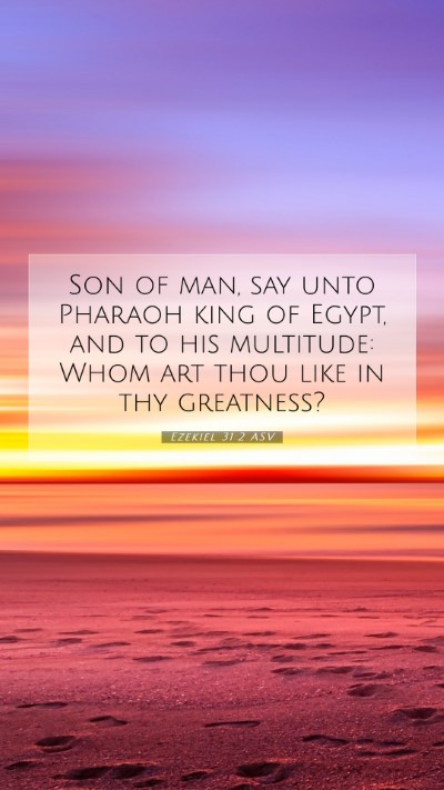 Picture 07 - Ezekiel 31:2 ASV Mobile Phone Wallpaper - Son of man, say unto Pharaoh king of Egypt, and - Mobile Bible Verse Wallpaper
