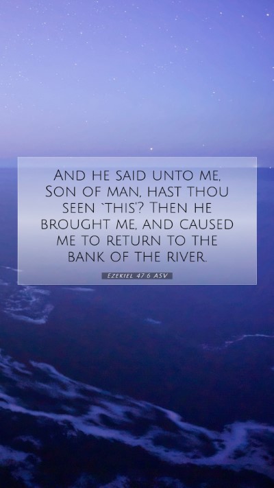 Picture 07 - Ezekiel 47:6 ASV Mobile Phone Wallpaper - And he said unto me, Son of man, hast thou seen - Mobile Bible Verse Wallpaper