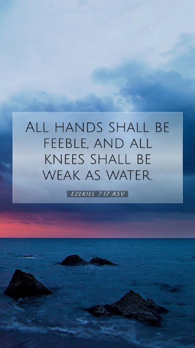 Picture 07 - Ezekiel 7:17 ASV Mobile Phone Wallpaper - All hands shall be feeble, and all knees shall be - Mobile Bible Verse Wallpaper