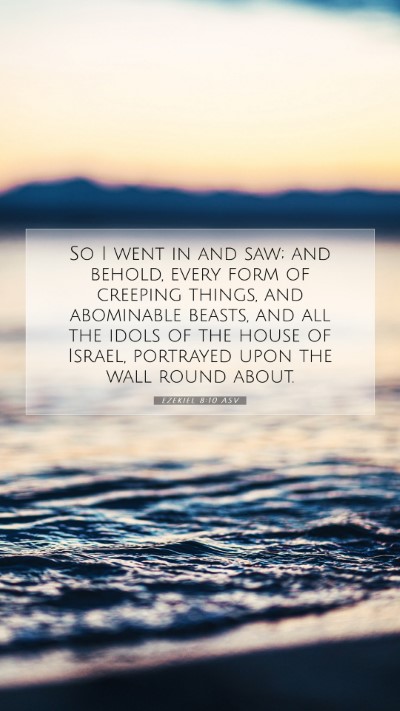 Picture 07 - Ezekiel 8:10 ASV Mobile Phone Wallpaper - So I went in and saw; and behold, every form of - Mobile Bible Verse Wallpaper