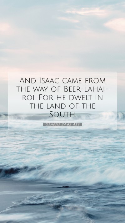 Picture 07 - Genesis 24:62 ASV Mobile Phone Wallpaper - And Isaac came from the way of Beer-lahai-roi. - Mobile Bible Verse Wallpaper