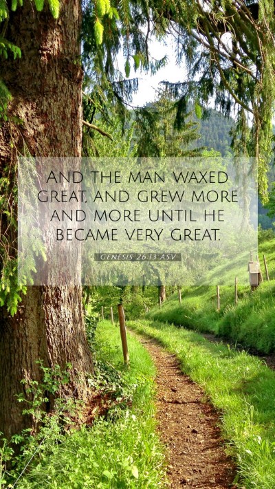 Picture 07 - Genesis 26:13 ASV Mobile Phone Wallpaper - And the man waxed great, and grew more and more - Mobile Bible Verse Wallpaper