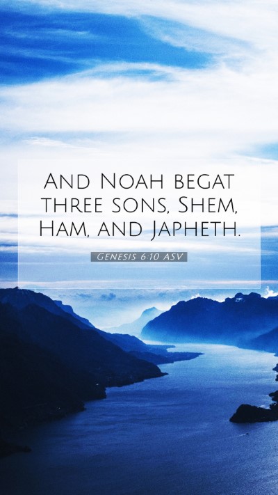 Picture 07 - Genesis 6:10 ASV Mobile Phone Wallpaper - And Noah begat three sons, Shem, Ham, and - Mobile Bible Verse Wallpaper