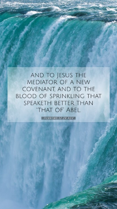 Picture 07 - Hebrews 12:24 ASV Mobile Phone Wallpaper - and to Jesus the mediator of a new covenant, and - Mobile Bible Verse Wallpaper