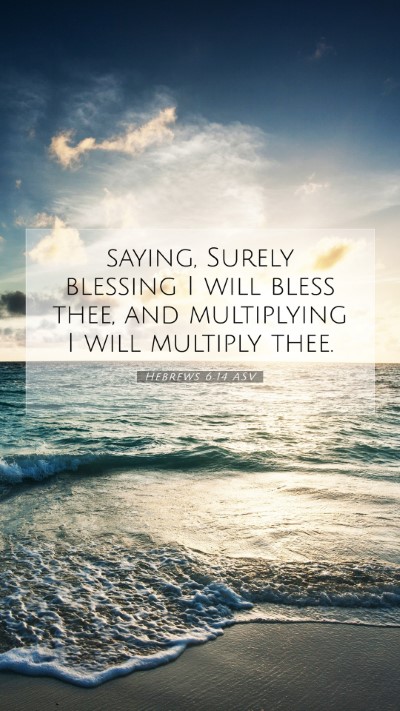 Picture 07 - Hebrews 6:14 ASV Mobile Phone Wallpaper - saying, Surely blessing I will bless thee, and - Mobile Bible Verse Wallpaper