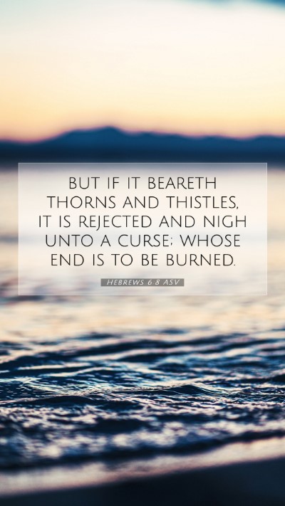 Picture 07 - Hebrews 6:8 ASV Mobile Phone Wallpaper - but if it beareth thorns and thistles, it is - Mobile Bible Verse Wallpaper