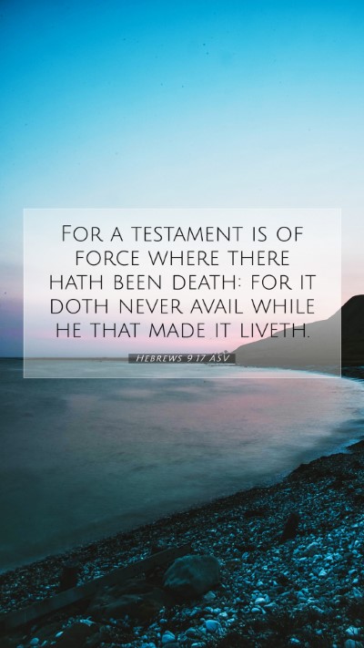 Picture 07 - Hebrews 9:17 ASV Mobile Phone Wallpaper - For a testament is of force where there hath been - Mobile Bible Verse Wallpaper