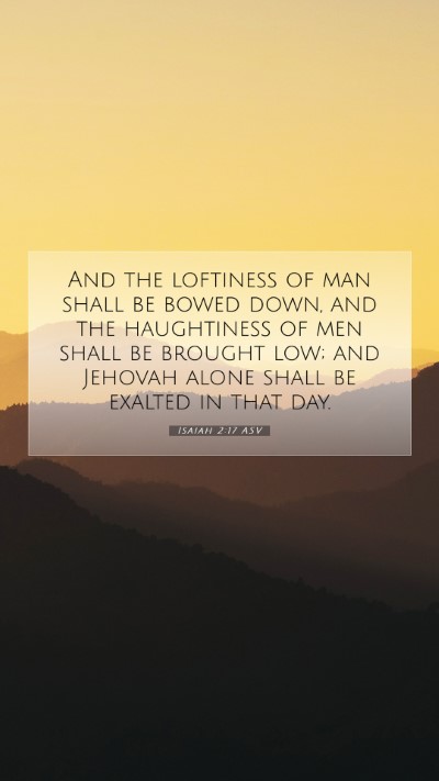 Picture 07 - Isaiah 2:17 ASV Mobile Phone Wallpaper - And the loftiness of man shall be bowed down, and - Mobile Bible Verse Wallpaper