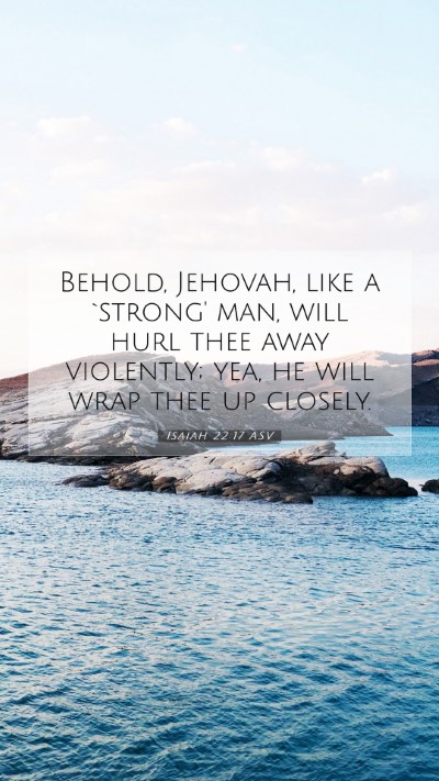Picture 07 - Isaiah 22:17 ASV Mobile Phone Wallpaper - Behold, Jehovah, like a `strong' man, will hurl - Mobile Bible Verse Wallpaper