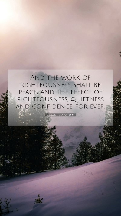 Picture 07 - Isaiah 32:17 ASV Mobile Phone Wallpaper - And the work of righteousness shall be peace; and - Mobile Bible Verse Wallpaper