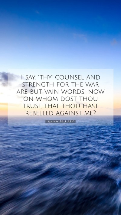 Picture 07 - Isaiah 36:5 ASV Mobile Phone Wallpaper - I say, `thy' counsel and strength for the war are - Mobile Bible Verse Wallpaper