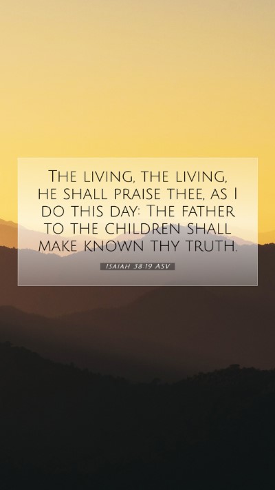 Picture 07 - Isaiah 38:19 ASV Mobile Phone Wallpaper - The living, the living, he shall praise thee, as - Mobile Bible Verse Wallpaper