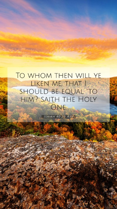 Picture 07 - Isaiah 40:25 ASV Mobile Phone Wallpaper - To whom then will ye liken me, that I should be - Mobile Bible Verse Wallpaper