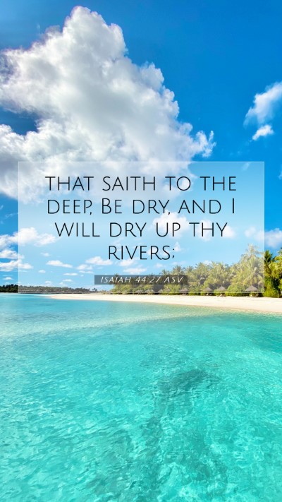 Picture 07 - Isaiah 44:27 ASV Mobile Phone Wallpaper - that saith to the deep, Be dry, and I will dry up - Mobile Bible Verse Wallpaper