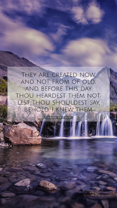 Picture 07 - Isaiah 48:7 ASV Mobile Phone Wallpaper - They are created now, and not from of old; and - Mobile Bible Verse Wallpaper