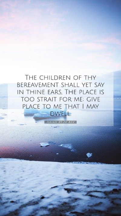 Picture 07 - Isaiah 49:20 ASV Mobile Phone Wallpaper - The children of thy bereavement shall yet say in - Mobile Bible Verse Wallpaper