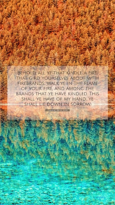 Picture 07 - Isaiah 50:11 ASV Mobile Phone Wallpaper - Behold, all ye that kindle a fire, that gird - Mobile Bible Verse Wallpaper