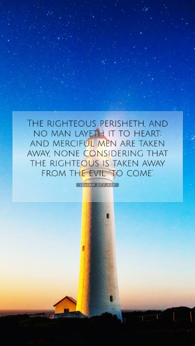 Picture 07 - Isaiah 57:1 ASV Mobile Phone Wallpaper - The righteous perisheth, and no man layeth it to - Mobile Bible Verse Wallpaper