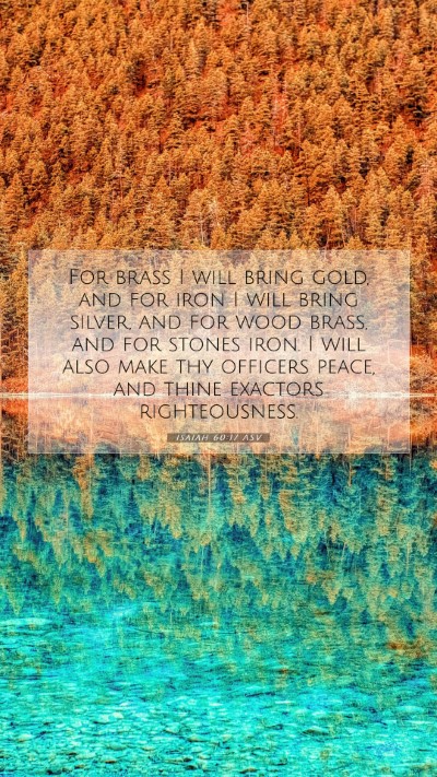 Picture 07 - Isaiah 60:17 ASV Mobile Phone Wallpaper - For brass I will bring gold, and for iron I will - Mobile Bible Verse Wallpaper
