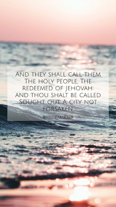 Picture 07 - Isaiah 62:12 ASV Mobile Phone Wallpaper - And they shall call them The holy people, The - Mobile Bible Verse Wallpaper