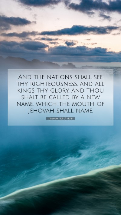 Picture 07 - Isaiah 62:2 ASV Mobile Phone Wallpaper - And the nations shall see thy righteousness, and - Mobile Bible Verse Wallpaper