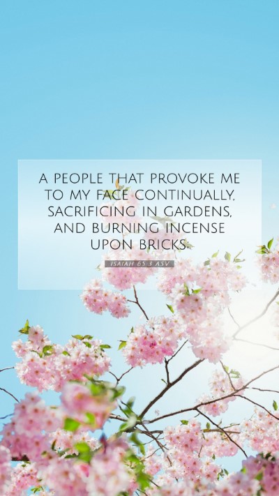 Picture 07 - Isaiah 65:3 ASV Mobile Phone Wallpaper - a people that provoke me to my face continually, - Mobile Bible Verse Wallpaper