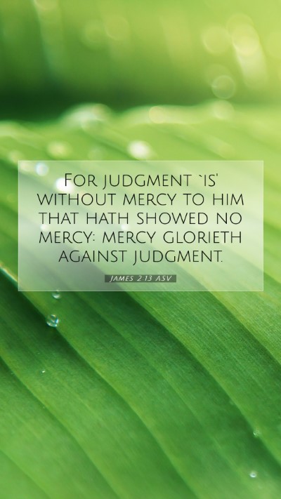 Picture 07 - James 2:13 ASV Mobile Phone Wallpaper - For judgment `is' without mercy to him that hath - Mobile Bible Verse Wallpaper