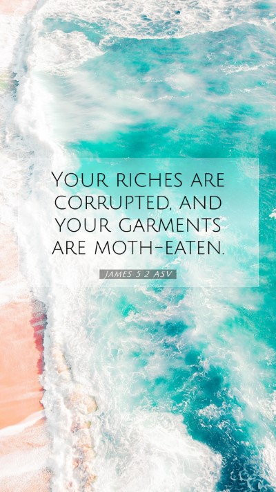 Picture 07 - James 5:2 ASV Mobile Phone Wallpaper - Your riches are corrupted, and your garments are - Mobile Bible Verse Wallpaper