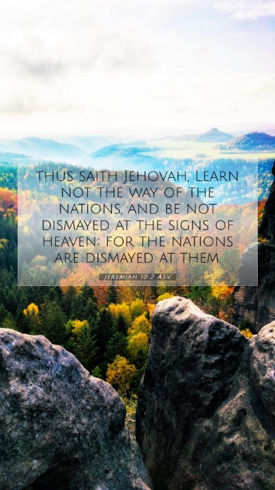 Picture 07 - Jeremiah 10:2 ASV Mobile Phone Wallpaper - thus saith Jehovah, Learn not the way of the - Mobile Bible Verse Wallpaper